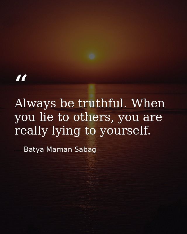 Always be truthful. When you lie to others, you are really lying to yourself. — Batya Maman Sabag