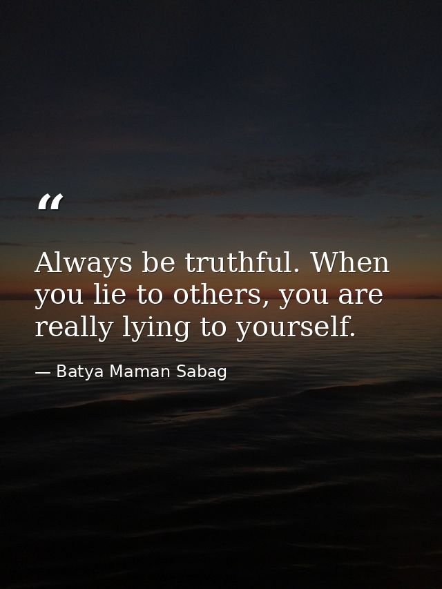 Always be truthful. When you lie to others, you are really lying to yourself. — Batya Maman Sabag