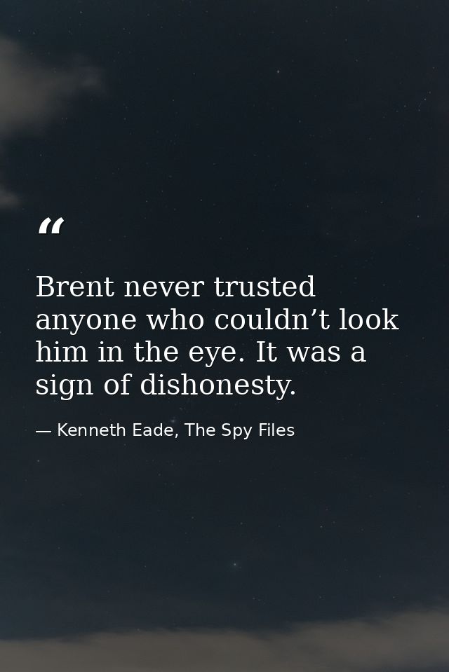 Brent never trusted anyone who couldn’t look him in the eye. It was a sign of dishonesty. — Kenneth Eade, The Spy Files