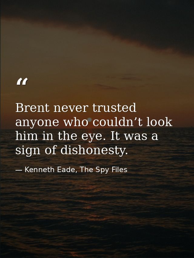 Brent never trusted anyone who couldn’t look him in the eye. It was a sign of dishonesty. — Kenneth Eade, The Spy Files