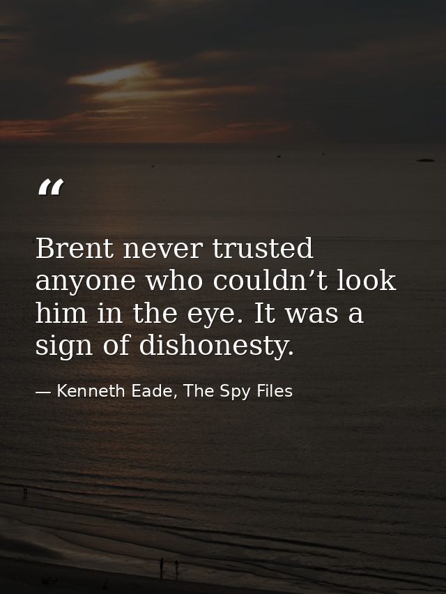 Brent never trusted anyone who couldn’t look him in the eye. It was a sign of dishonesty. — Kenneth Eade, The Spy Files