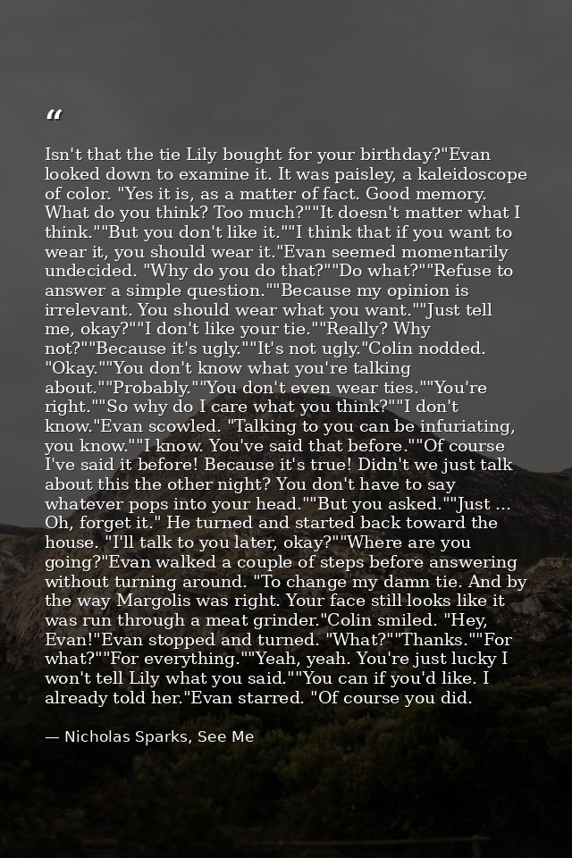 Isn't that the tie Lily bought for your birthday?"Evan looked down to examine it. It was paisley, a kaleidoscope of colo — Nicholas Sparks, See Me