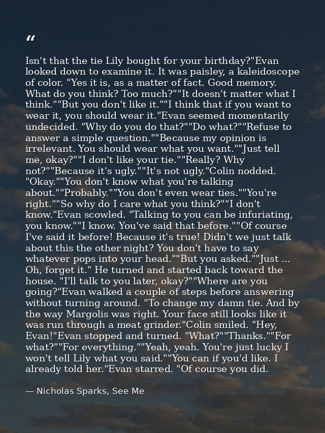 Isn't that the tie Lily bought for your birthday?"Evan looked down to examine it. It was paisley, a kaleidoscope of colo — Nicholas Sparks, See Me