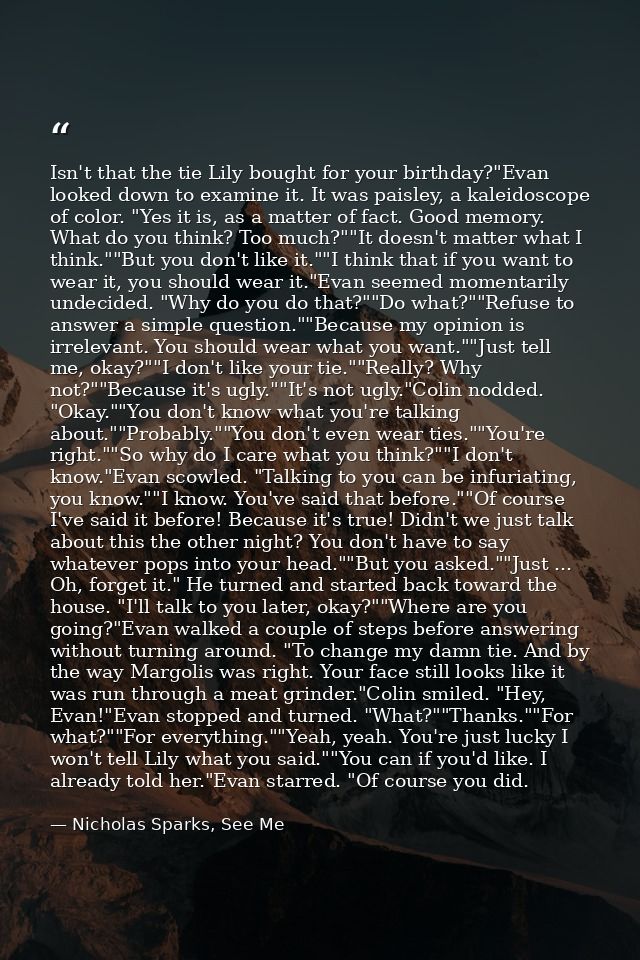 Isn't that the tie Lily bought for your birthday?"Evan looked down to examine it. It was paisley, a kaleidoscope of colo — Nicholas Sparks, See Me