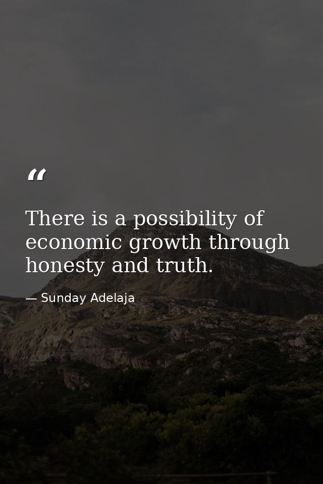 There is a possibility of economic growth through honesty and truth. — Sunday Adelaja