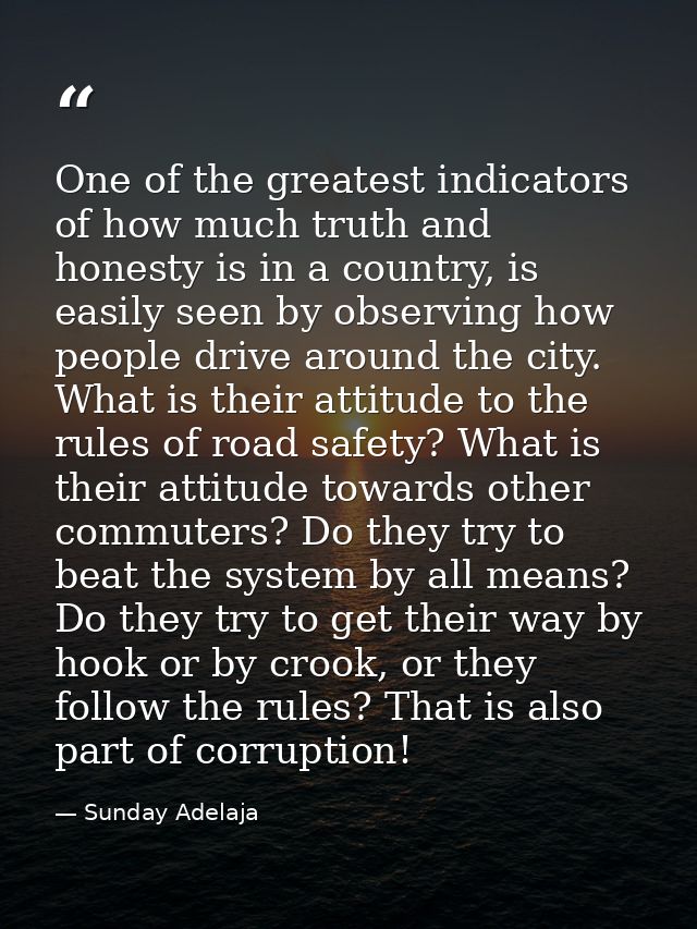 One of the greatest indicators of how much truth and honesty is in a country, is easily seen by observing how people dri — Sunday Adelaja