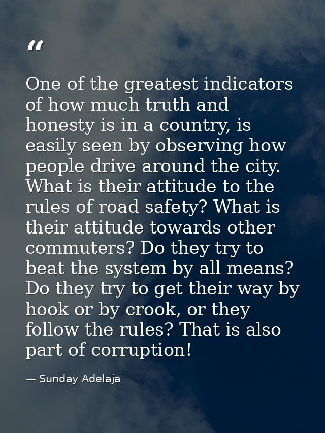 One of the greatest indicators of how much truth and honesty is in a country, is easily seen by observing how people dri — Sunday Adelaja