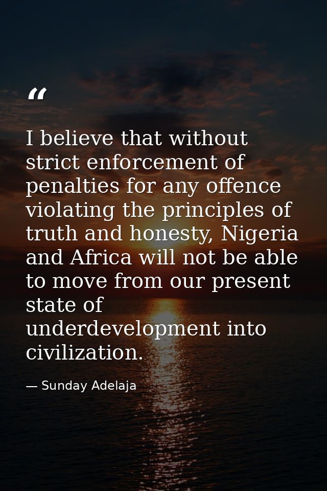 I believe that without strict enforcement of penalties for any offence violating the principles of truth and honesty, Ni — Sunday Adelaja