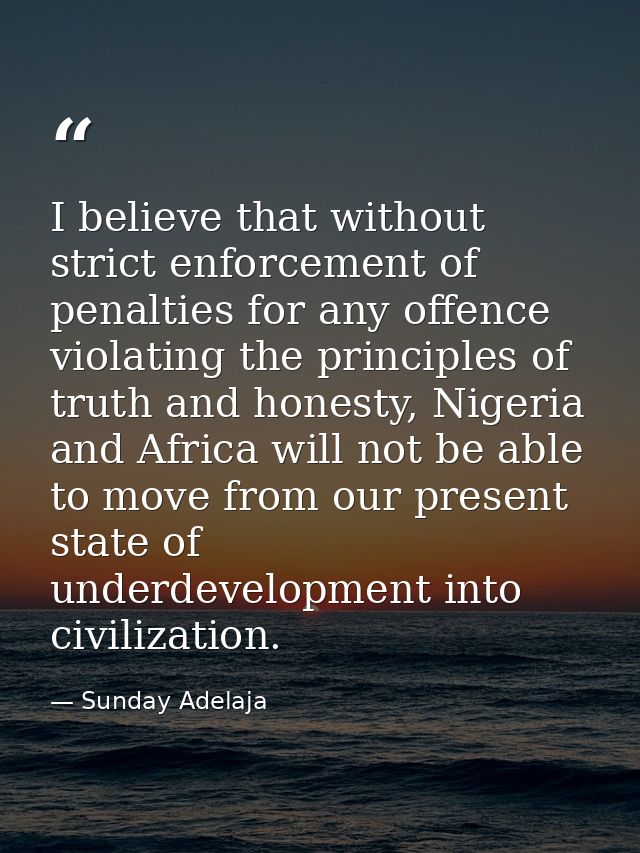 I believe that without strict enforcement of penalties for any offence violating the principles of truth and honesty, Ni — Sunday Adelaja