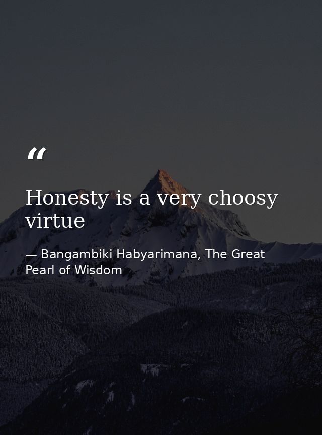 Honesty is a very choosy virtue — Bangambiki Habyarimana, The Great Pearl of Wisdom