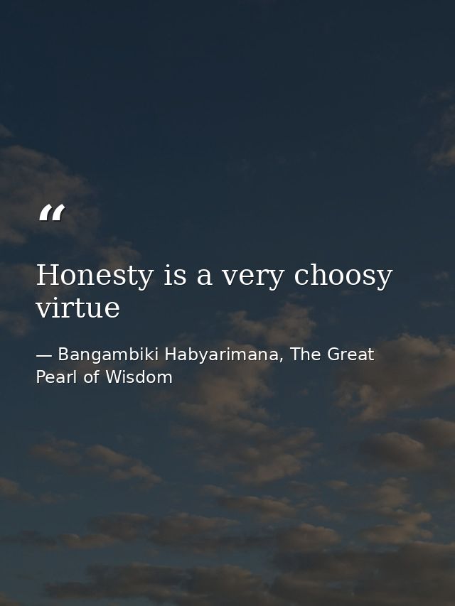 Honesty is a very choosy virtue — Bangambiki Habyarimana, The Great Pearl of Wisdom