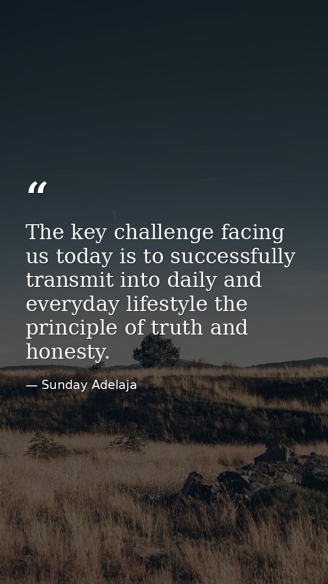 The key challenge facing us today is to successfully transmit into daily and everyday lifestyle the principle of truth a — Sunday Adelaja