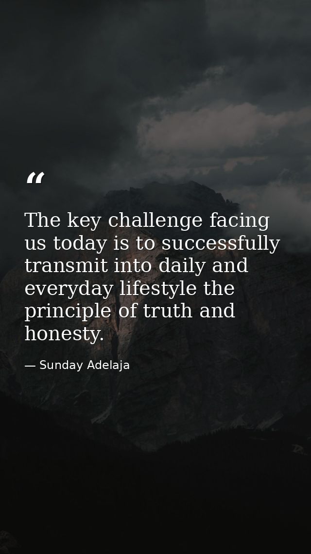 The key challenge facing us today is to successfully transmit into daily and everyday lifestyle the principle of truth a — Sunday Adelaja