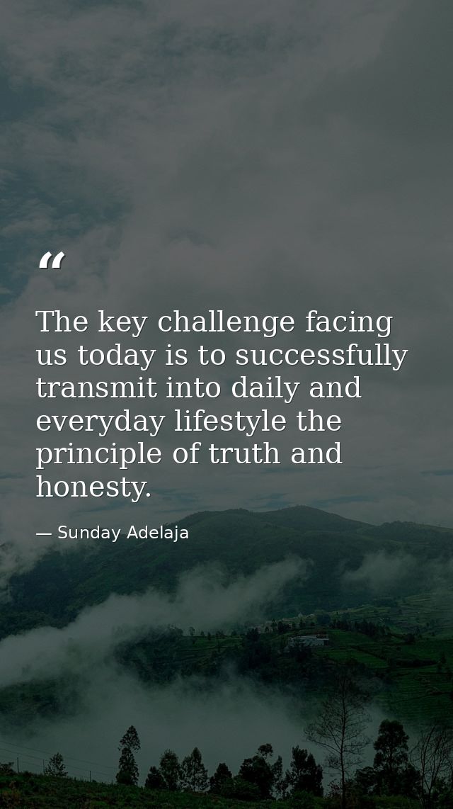 The key challenge facing us today is to successfully transmit into daily and everyday lifestyle the principle of truth a — Sunday Adelaja