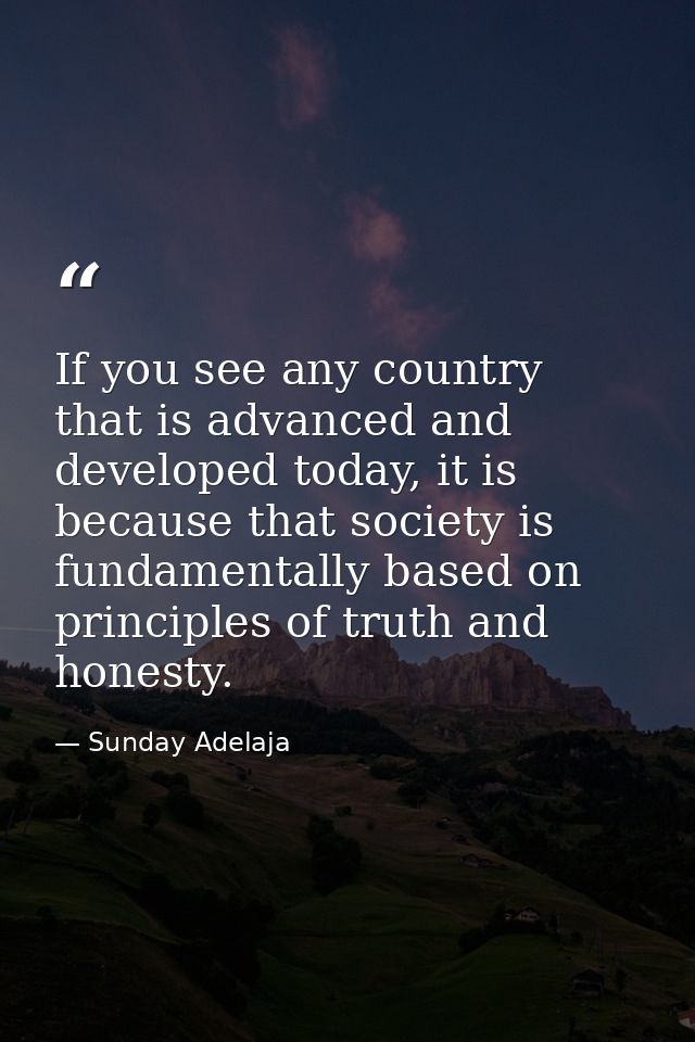 If you see any country that is advanced and developed today, it is because that society is fundamentally based on princi — Sunday Adelaja