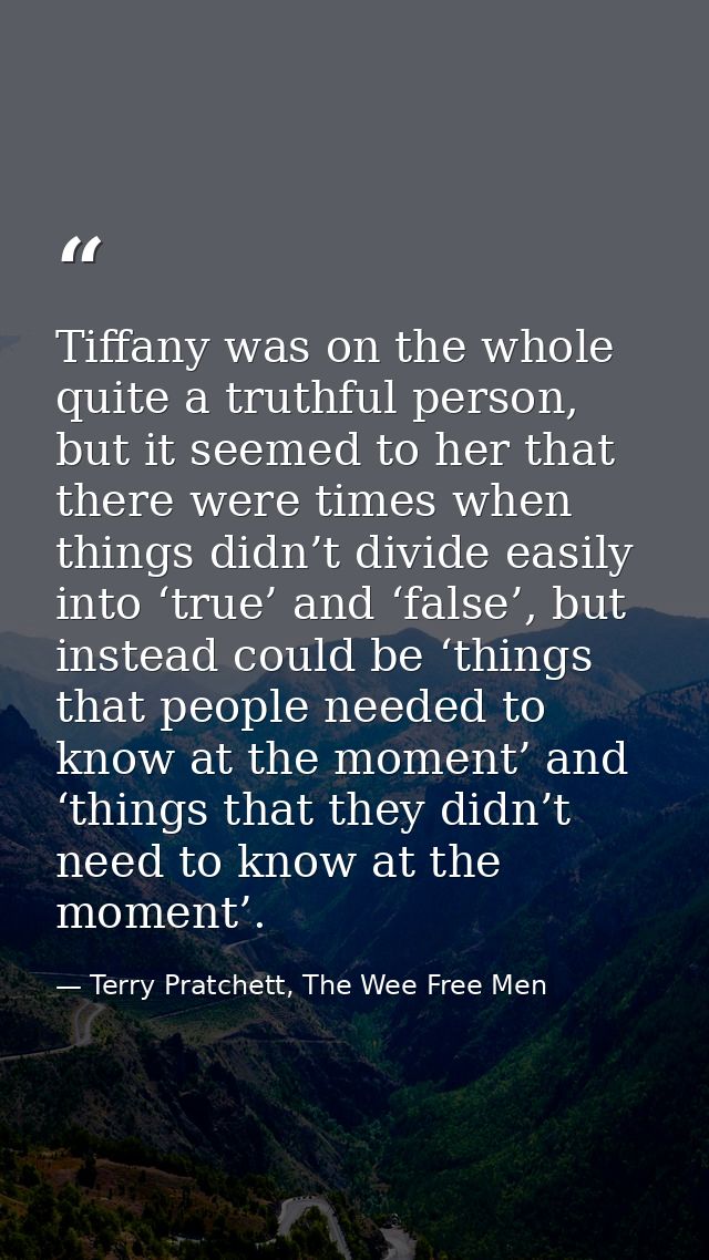 Tiffany was on the whole quite a truthful person, but it seemed to her that there were times when things didn’t divide e — Terry Pratchett, The Wee Free Men