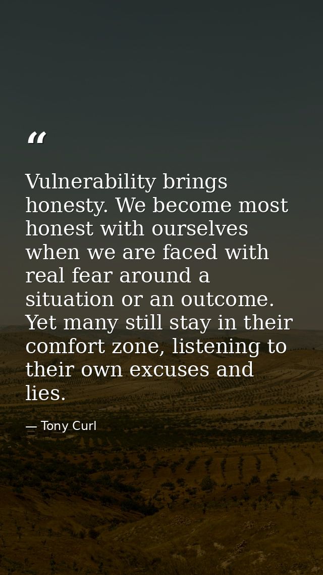 Vulnerability brings honesty. We become most honest with ourselves when we are faced with real fear around a situation o — Tony Curl