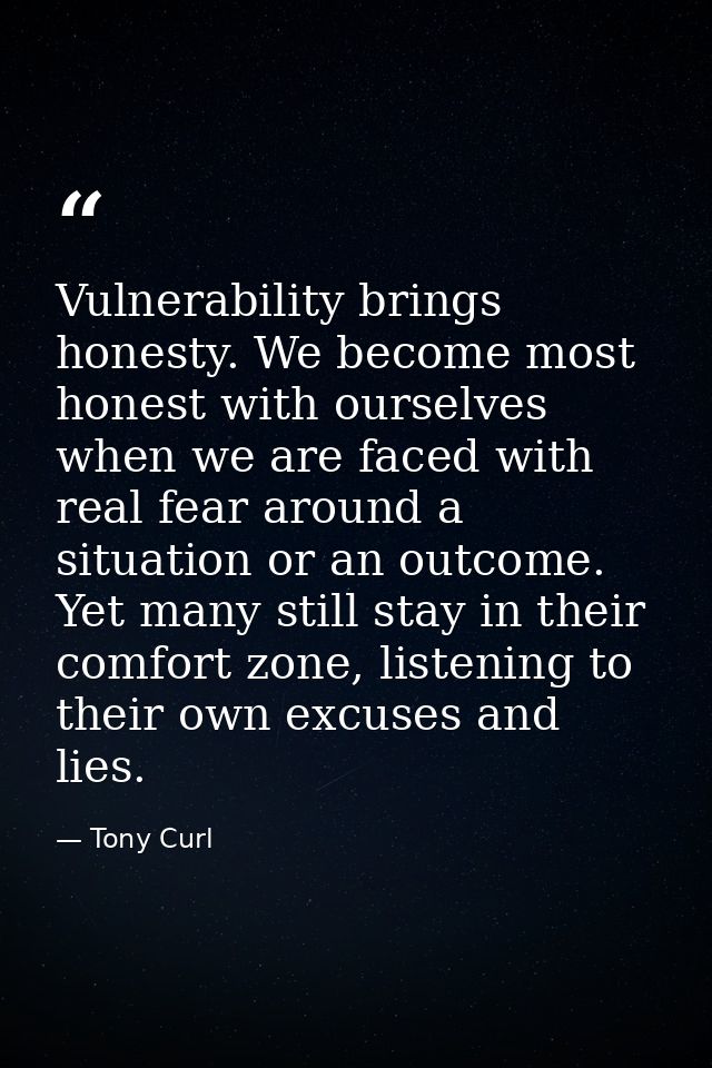 Vulnerability brings honesty. We become most honest with ourselves when we are faced with real fear around a situation o — Tony Curl