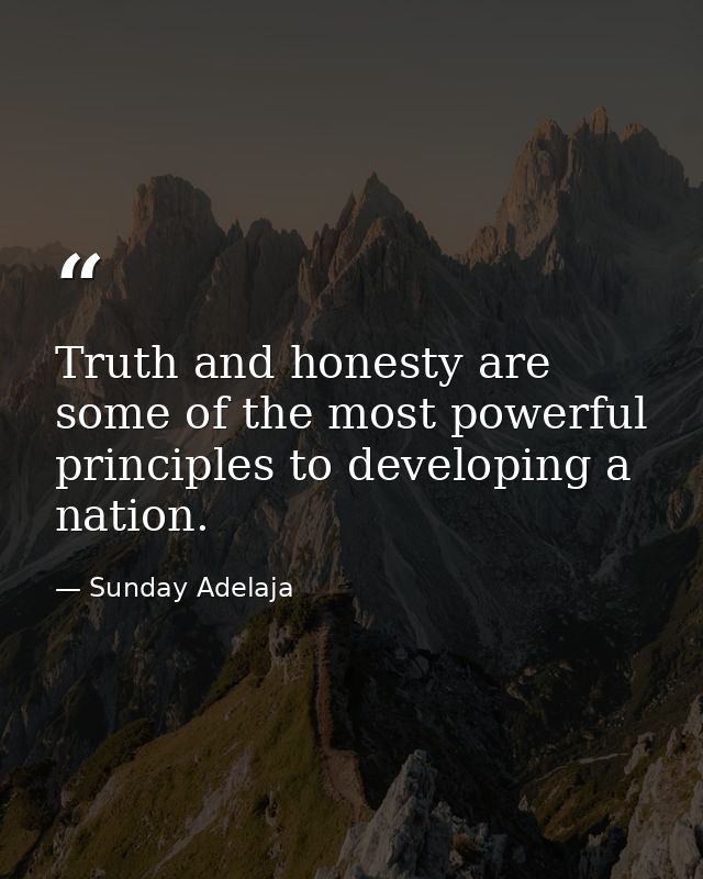 Truth and honesty are some of the most powerful principles to developing a nation. — Sunday Adelaja