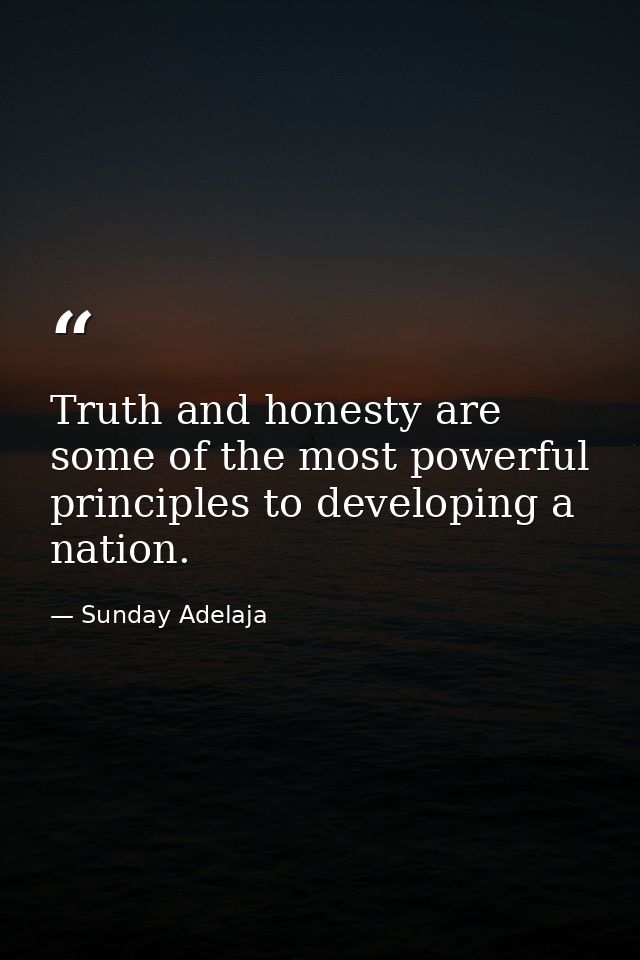 Truth and honesty are some of the most powerful principles to developing a nation. — Sunday Adelaja