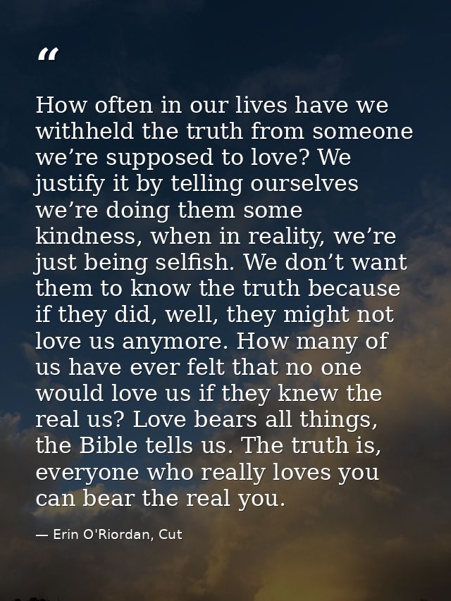 How often in our lives have we withheld the truth from someone we’re supposed to love? We justify it by telling ourselve — Erin O'Riordan, Cut