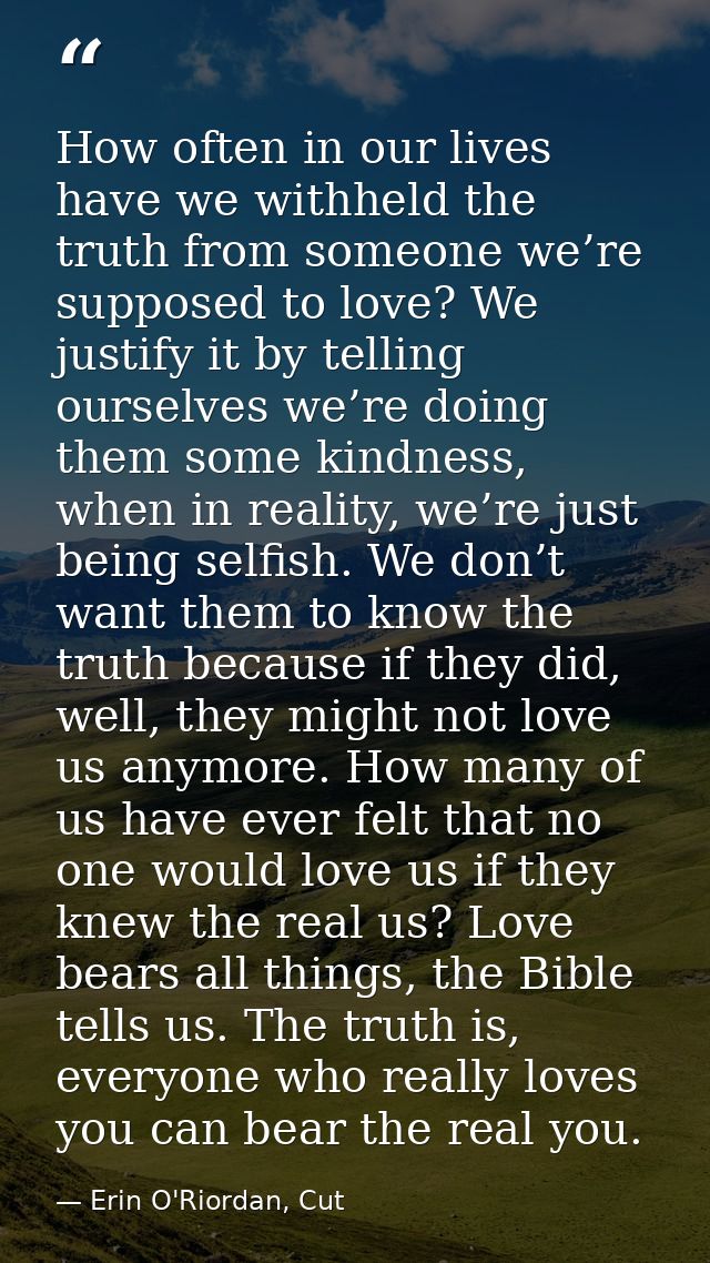 How often in our lives have we withheld the truth from someone we’re supposed to love? We justify it by telling ourselve — Erin O'Riordan, Cut