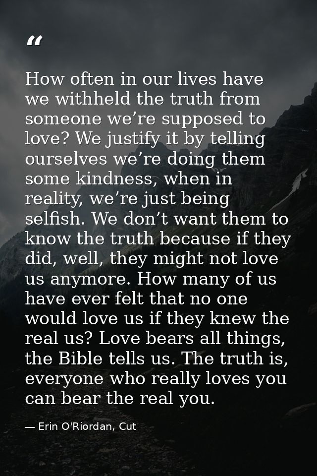 How often in our lives have we withheld the truth from someone we’re supposed to love? We justify it by telling ourselve — Erin O'Riordan, Cut