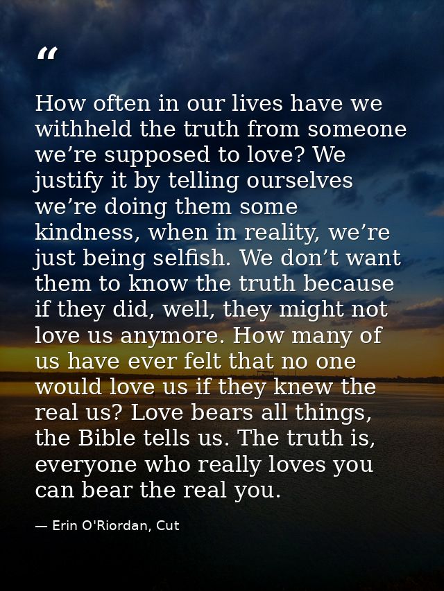 How often in our lives have we withheld the truth from someone we’re supposed to love? We justify it by telling ourselve — Erin O'Riordan, Cut
