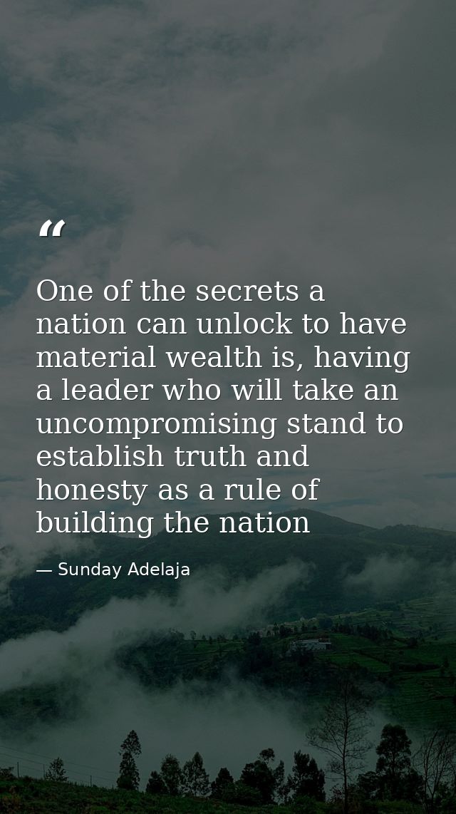 One of the secrets a nation can unlock to have material wealth is, having a leader who will take an uncompromising stand — Sunday Adelaja