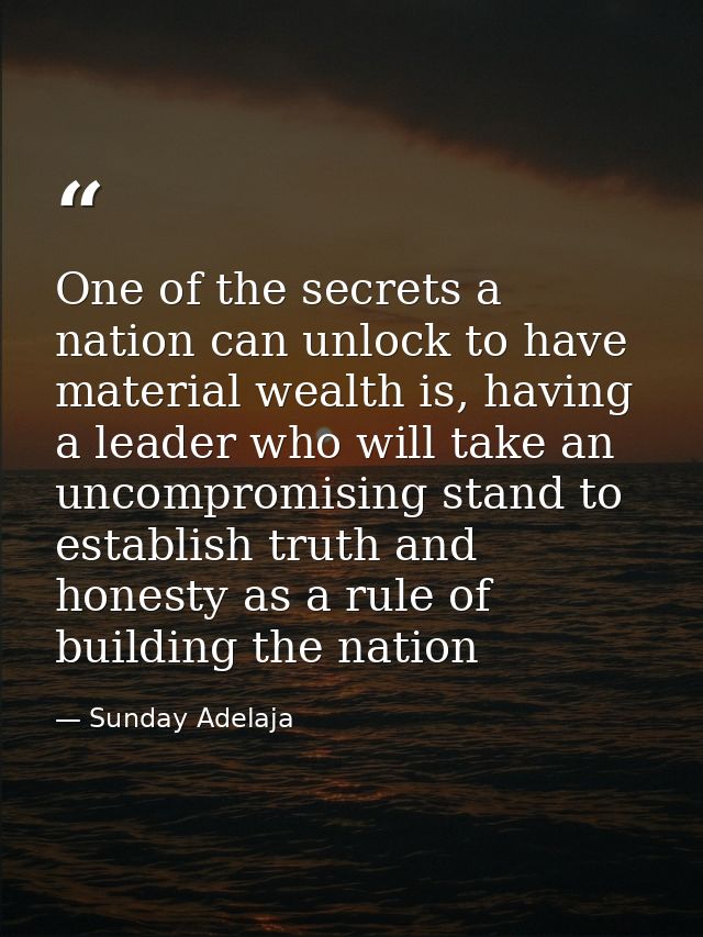 One of the secrets a nation can unlock to have material wealth is, having a leader who will take an uncompromising stand — Sunday Adelaja