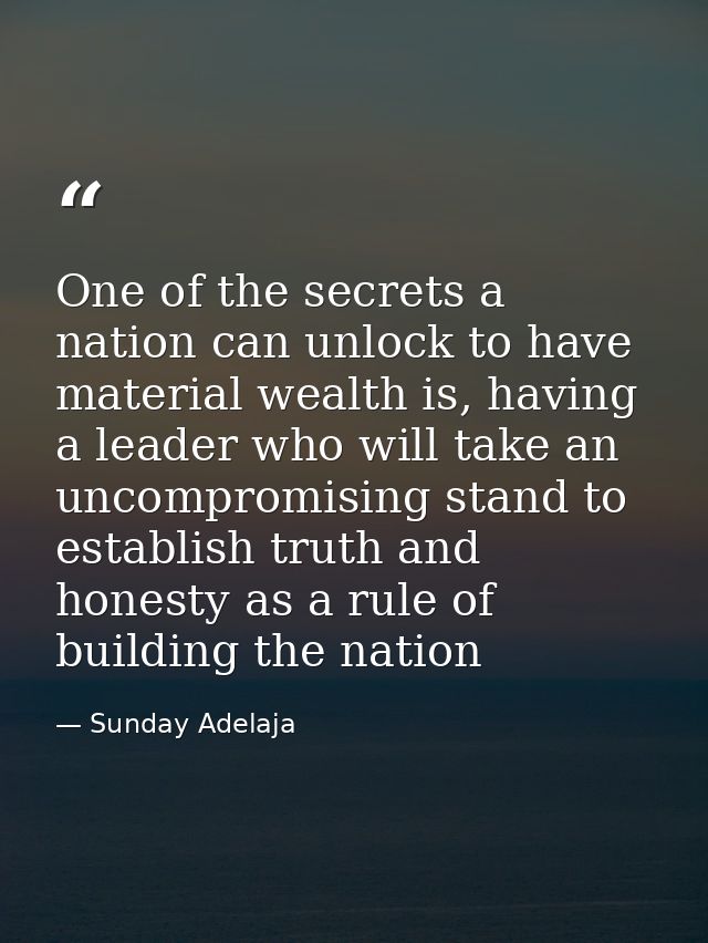 One of the secrets a nation can unlock to have material wealth is, having a leader who will take an uncompromising stand — Sunday Adelaja