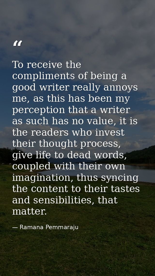 To receive the compliments of being a good writer really annoys me, as this has been my perception that a writer as such — Ramana Pemmaraju
