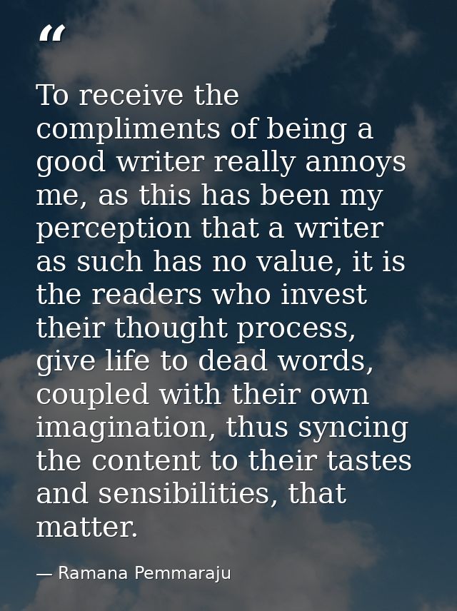 To receive the compliments of being a good writer really annoys me, as this has been my perception that a writer as such — Ramana Pemmaraju