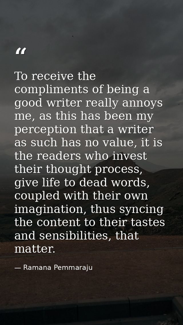 To receive the compliments of being a good writer really annoys me, as this has been my perception that a writer as such — Ramana Pemmaraju