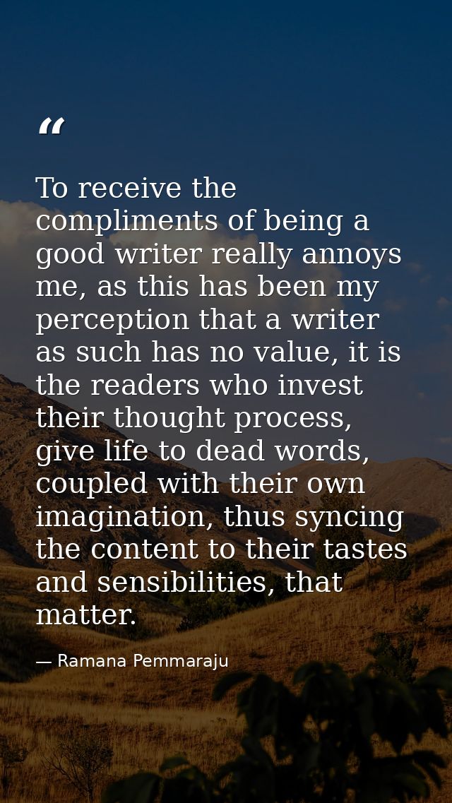 To receive the compliments of being a good writer really annoys me, as this has been my perception that a writer as such — Ramana Pemmaraju