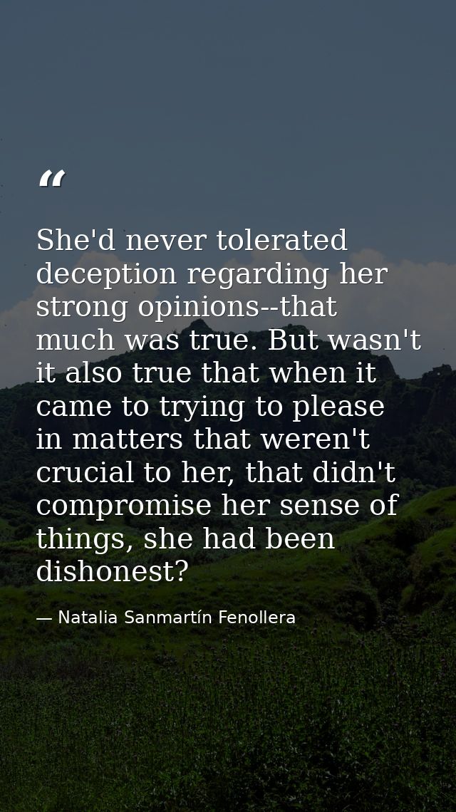 She'd never tolerated deception regarding her strong opinions--that much was true. But wasn't it also true that when it  — Natalia Sanmartín Fenollera
