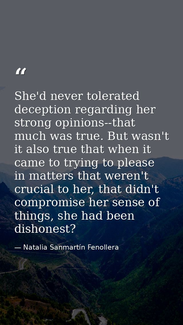 She'd never tolerated deception regarding her strong opinions--that much was true. But wasn't it also true that when it  — Natalia Sanmartín Fenollera