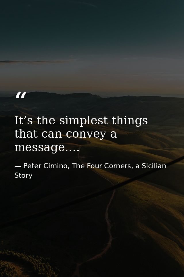 It’s the simplest things that can convey a message…. — Peter Cimino, The Four Corners, a Sicilian Story
