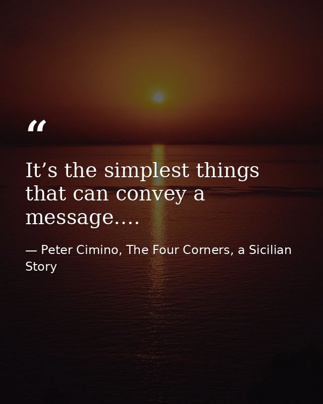 It’s the simplest things that can convey a message…. — Peter Cimino, The Four Corners, a Sicilian Story