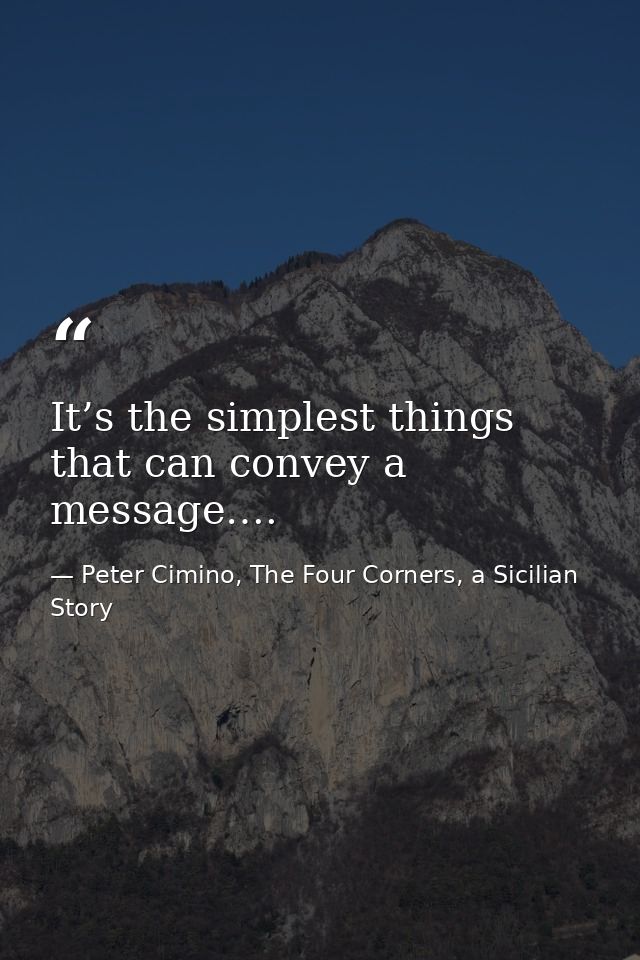 It’s the simplest things that can convey a message…. — Peter Cimino, The Four Corners, a Sicilian Story