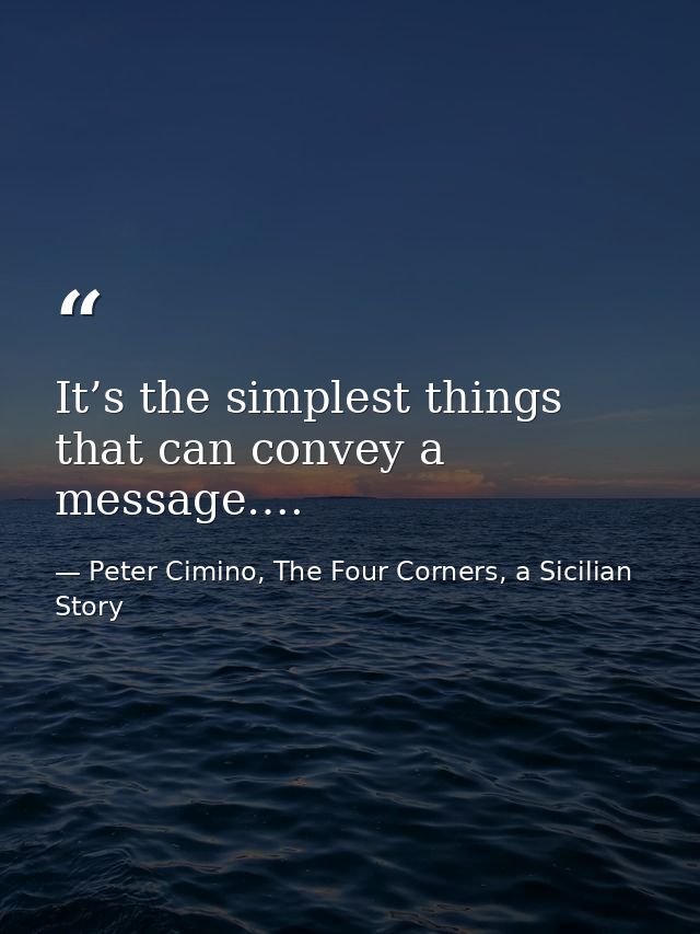 It’s the simplest things that can convey a message…. — Peter Cimino, The Four Corners, a Sicilian Story