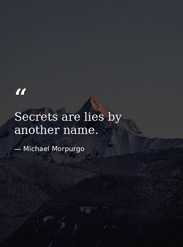 Secrets are lies by another name. — Michael Morpurgo