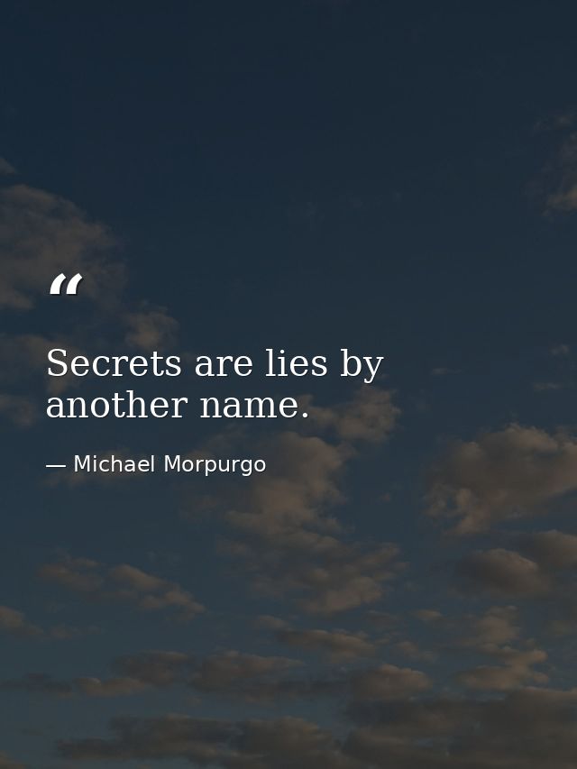 Secrets are lies by another name. — Michael Morpurgo