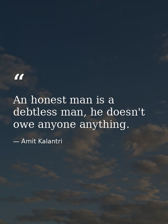 An honest man is a debtless man, he doesn't owe anyone anything. — Amit Kalantri