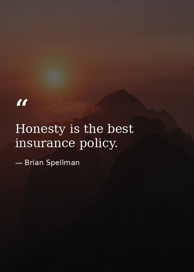 Honesty is the best insurance policy. — Brian Spellman