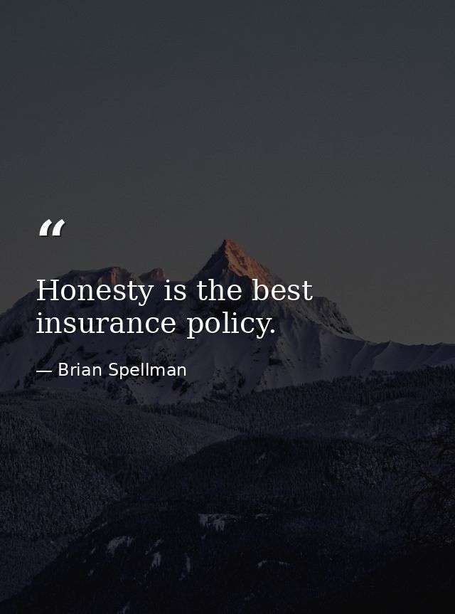 Honesty is the best insurance policy. — Brian Spellman