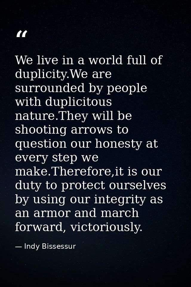 We live in a world full of duplicity.We are surrounded by people with duplicitous nature.They will be shooting arrows to — Indy Bissessur