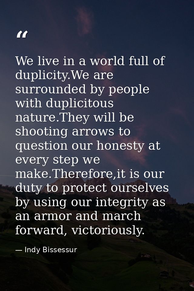 We live in a world full of duplicity.We are surrounded by people with duplicitous nature.They will be shooting arrows to — Indy Bissessur