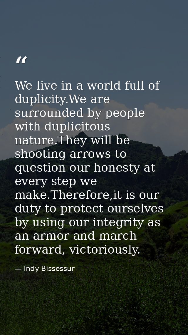We live in a world full of duplicity.We are surrounded by people with duplicitous nature.They will be shooting arrows to — Indy Bissessur