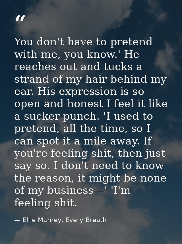 You don't have to pretend with me, you know.' He reaches out and tucks a strand of my hair behind my ear. His expression — Ellie Marney, Every Breath